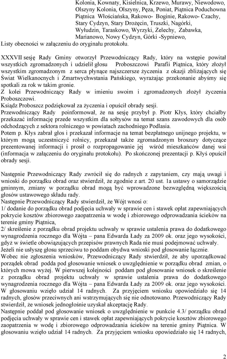 XXXVII sesję Rady Gminy otworzył Przewodniczący Rady, który na wstępie powitał wszystkich zgromadzonych i udzielił głosu Proboszczowi Parafii Piątnica, który złożył wszystkim zgromadzonym z serca