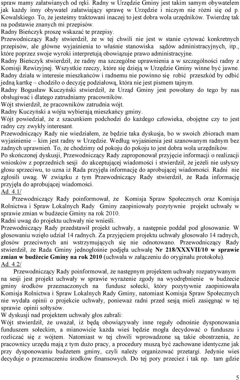 Przewodniczący Rady stwierdził, że w tej chwili nie jest w stanie cytować konkretnych przepisów, ale główne wyjaśnienia to właśnie stanowiska sądów administracyjnych, itp.