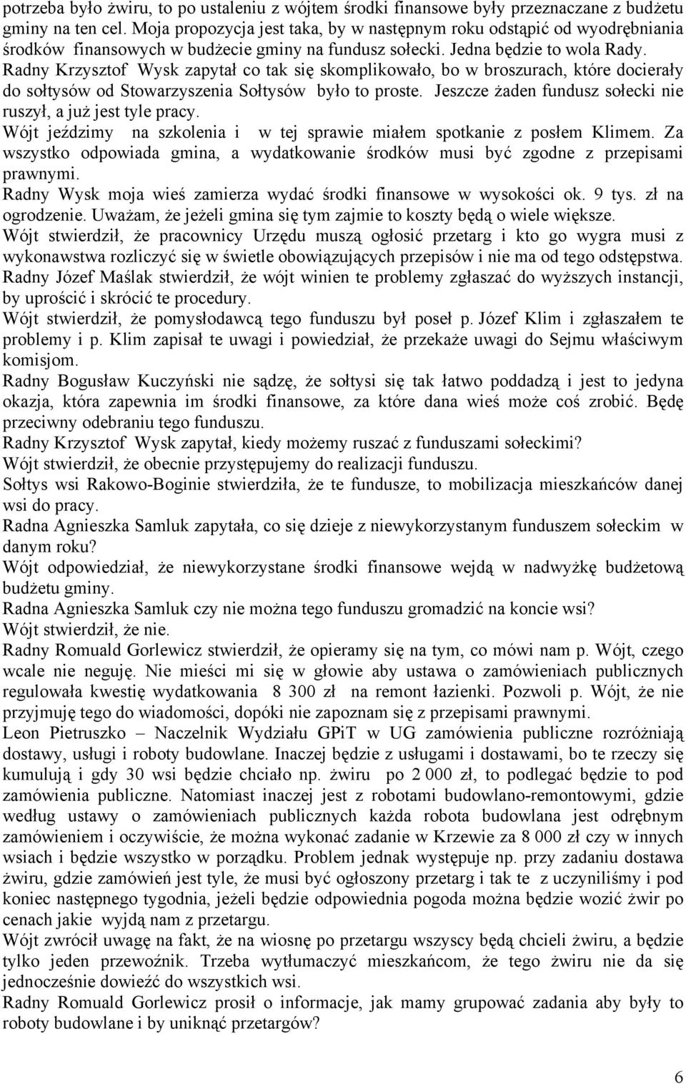 Radny Krzysztof Wysk zapytał co tak się skomplikowało, bo w broszurach, które docierały do sołtysów od Stowarzyszenia Sołtysów było to proste.