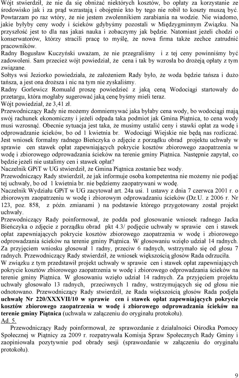Na przyszłość jest to dla nas jakaś nauka i zobaczymy jak będzie. Natomiast jeżeli chodzi o konserwatorów, którzy stracili pracę to myślę, że nowa firma także zechce zatrudnić pracowników.