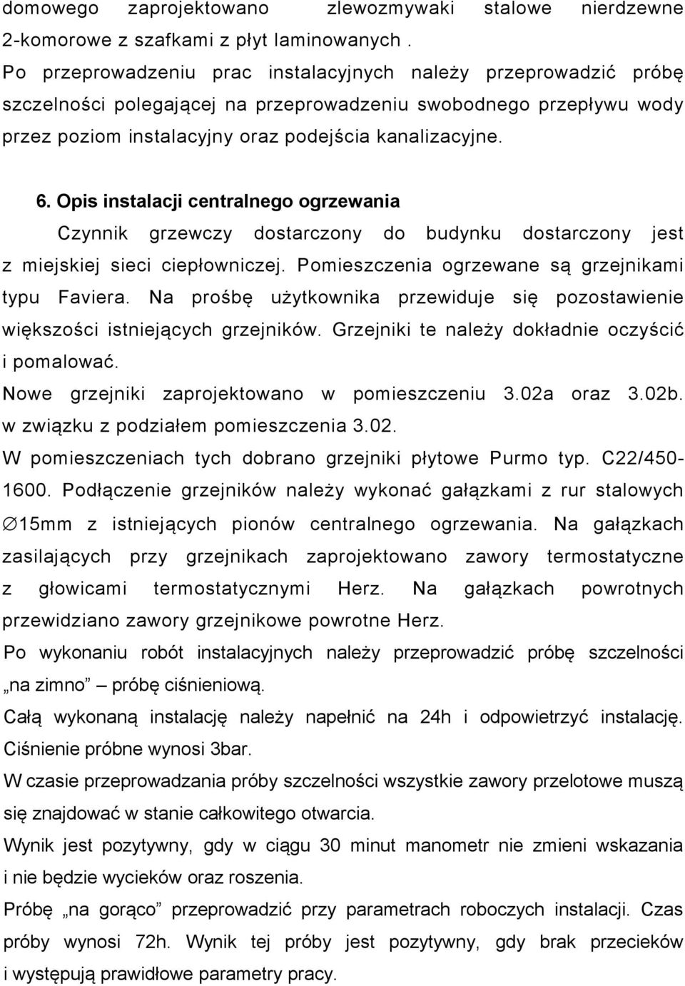 Opis instalacji centralnego ogrzewania Czynnik grzewczy dostarczony do budynku dostarczony jest z miejskiej sieci ciepłowniczej. Pomieszczenia ogrzewane są grzejnikami typu Faviera.