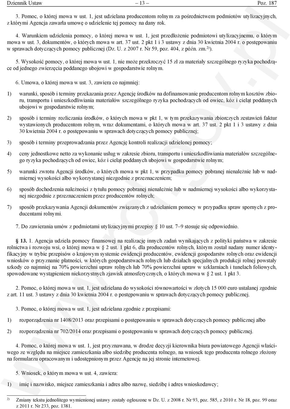 Warunkiem udzielenia pomocy, o której mowa w ust. 1, jest przedłożenie podmiotowi utylizacyjnemu, o którym mowa w ust. 3, dokumentów, o których mowa w art. 37 ust.