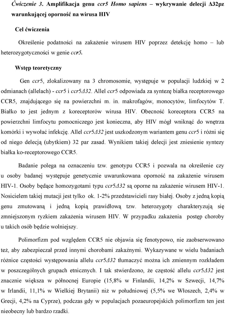 heterozygotyczności w genie ccr5. Wstęp teoretyczny Gen ccr5, zlokalizowany na 3 chromosomie, występuje w populacji ludzkiej w 2 odmianach (allelach) - ccr5 i ccr5δ32.