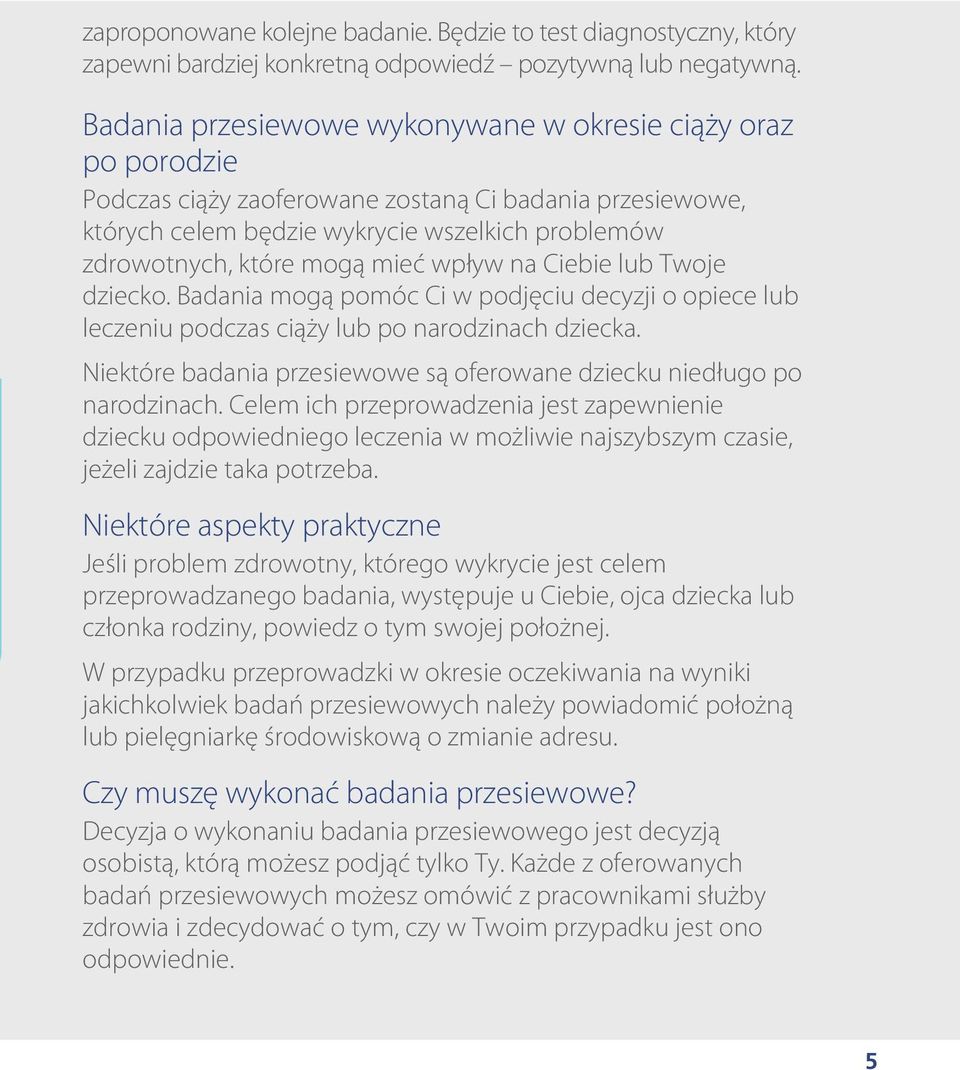 mieć wpływ na Ciebie lub Twoje dziecko. Badania mogą pomóc Ci w podjęciu decyzji o opiece lub leczeniu podczas ciąży lub po narodzinach dziecka.