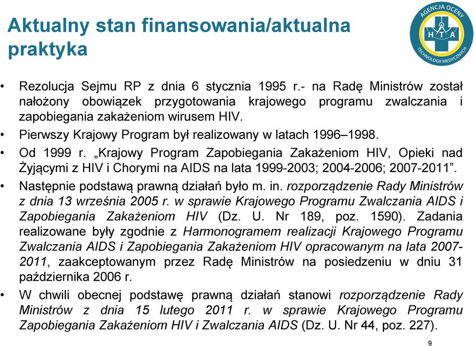 Krajowy Program Zapobiegania Zakażeniom HIV, Opieki nad Żyjącymi z HIV i Chorymi na AIDS na lata 1999-2003; 2004-2006; 2007-2011. Następnie podstawą prawną działań było m. in.