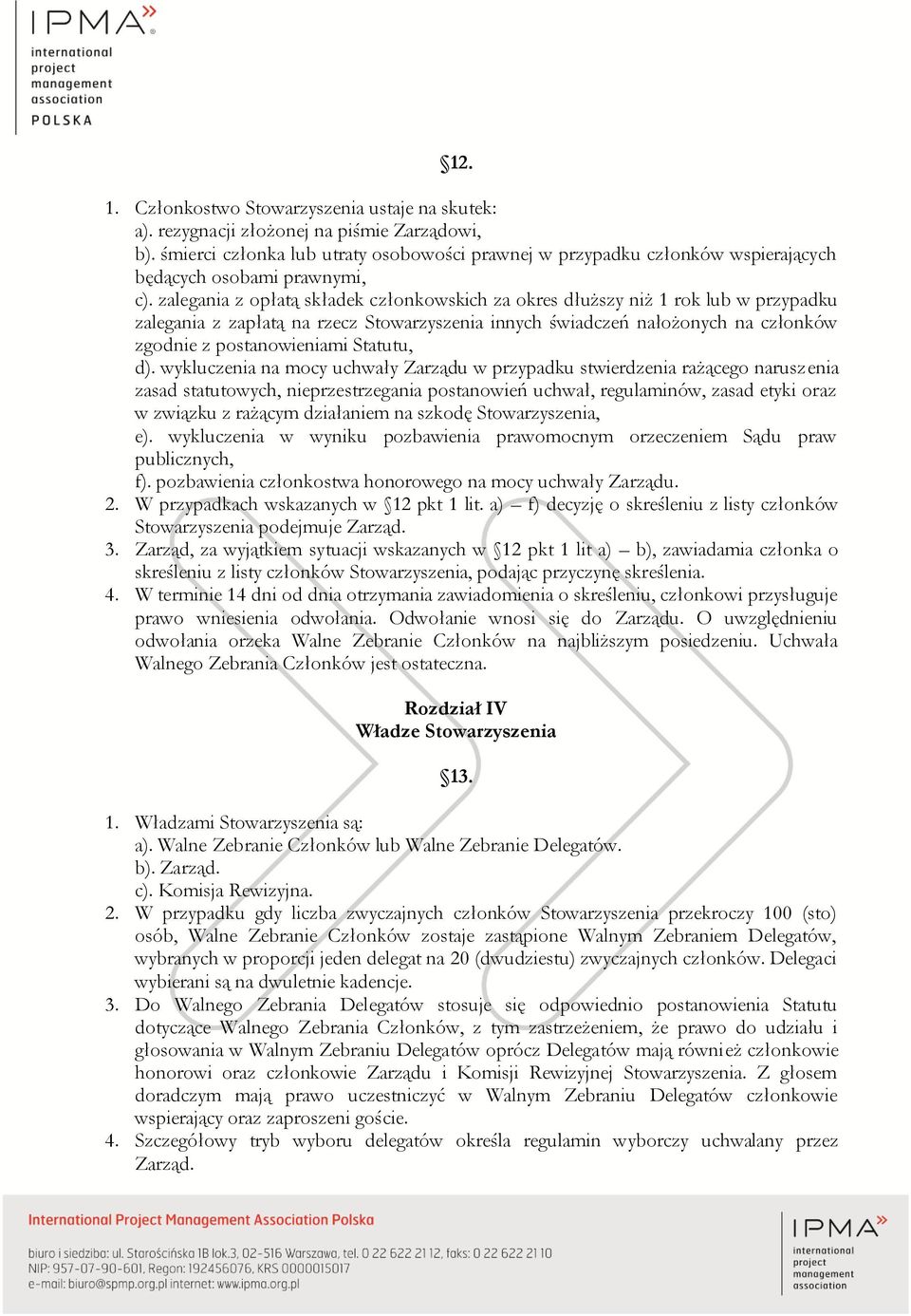 zalegania z opłatą składek członkowskich za okres dłuższy niż 1 rok lub w przypadku zalegania z zapłatą na rzecz Stowarzyszenia innych świadczeń nałożonych na członków zgodnie z postanowieniami