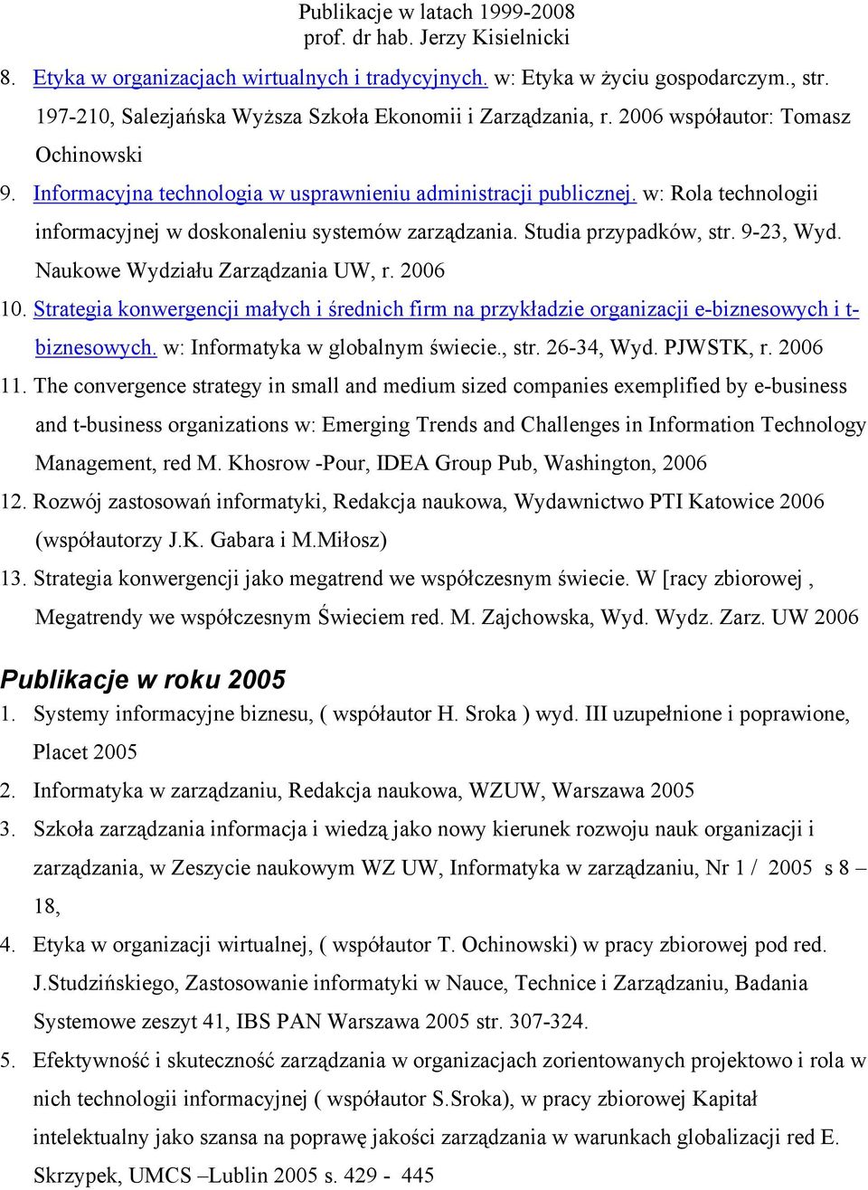 Naukowe Wydziału Zarządzania UW, r. 2006 10. Strategia konwergencji małych i średnich firm na przykładzie organizacji e-biznesowych i t- biznesowych. w: Informatyka w globalnym świecie., str.