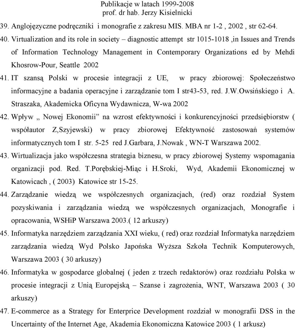 41. IT szansą Polski w procesie integracji z UE, w pracy zbiorowej: Społeczeństwo informacyjne a badania operacyjne i zarządzanie tom I str43-53, red. J.W.Owsińskiego i A.
