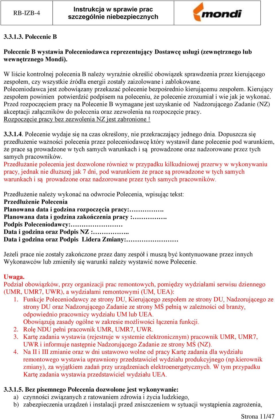 Poleceniodawca jest zobowiązany przekazać polecenie bezpośrednio kierującemu zespołem. Kierujący zespołem powinien potwierdzić podpisem na poleceniu, że polecenie zrozumiał i wie jak je wykonać.