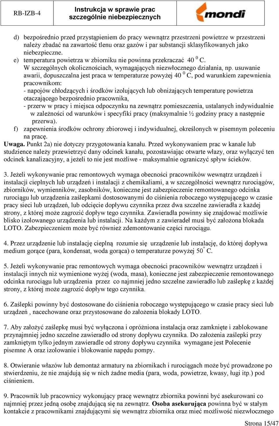 usuwanie awarii, dopuszczalna jest praca w temperaturze powyżej 40 0 C, pod warunkiem zapewnienia pracownikom: - napojów chłodzących i środków izolujących lub obniżających temperaturę powietrza