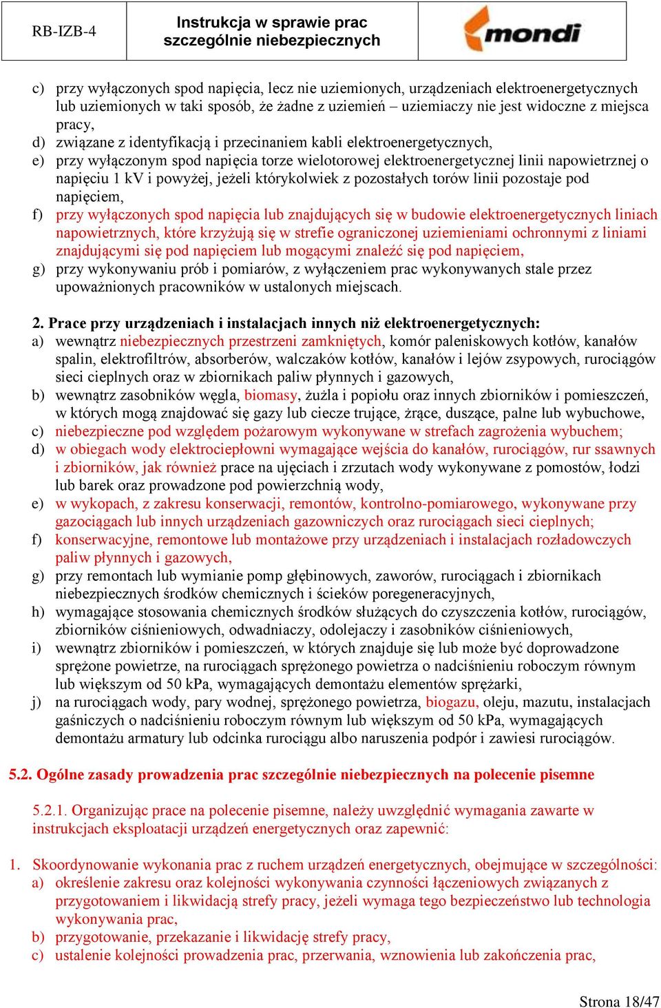 którykolwiek z pozostałych torów linii pozostaje pod napięciem, f) przy wyłączonych spod napięcia lub znajdujących się w budowie elektroenergetycznych liniach napowietrznych, które krzyżują się w