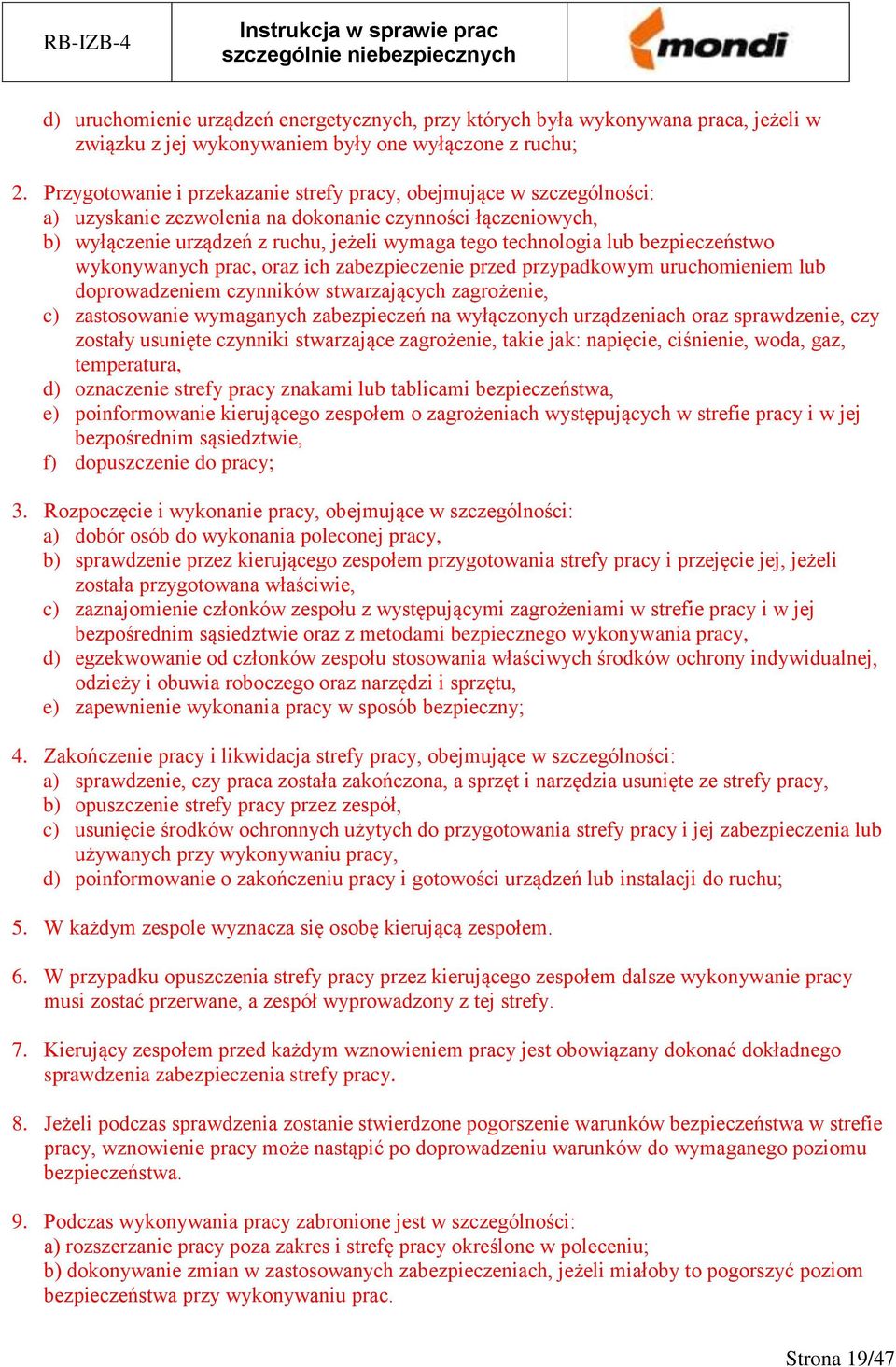 bezpieczeństwo wykonywanych prac, oraz ich zabezpieczenie przed przypadkowym uruchomieniem lub doprowadzeniem czynników stwarzających zagrożenie, c) zastosowanie wymaganych zabezpieczeń na