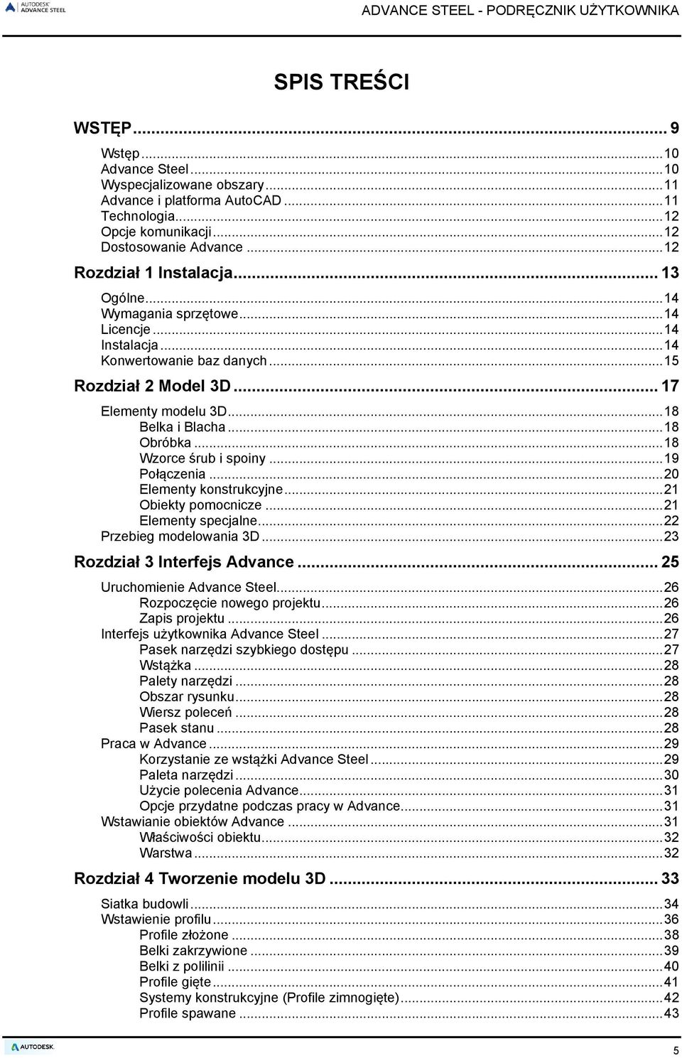 .. 18 Obróbka... 18 Wzorce śrub i spoiny... 19 Połączenia... 20 Elementy konstrukcyjne... 21 Obiekty pomocnicze... 21 Elementy specjalne... 22 Przebieg modelowania 3D... 23 Rozdział 3 Interfejs Advance.