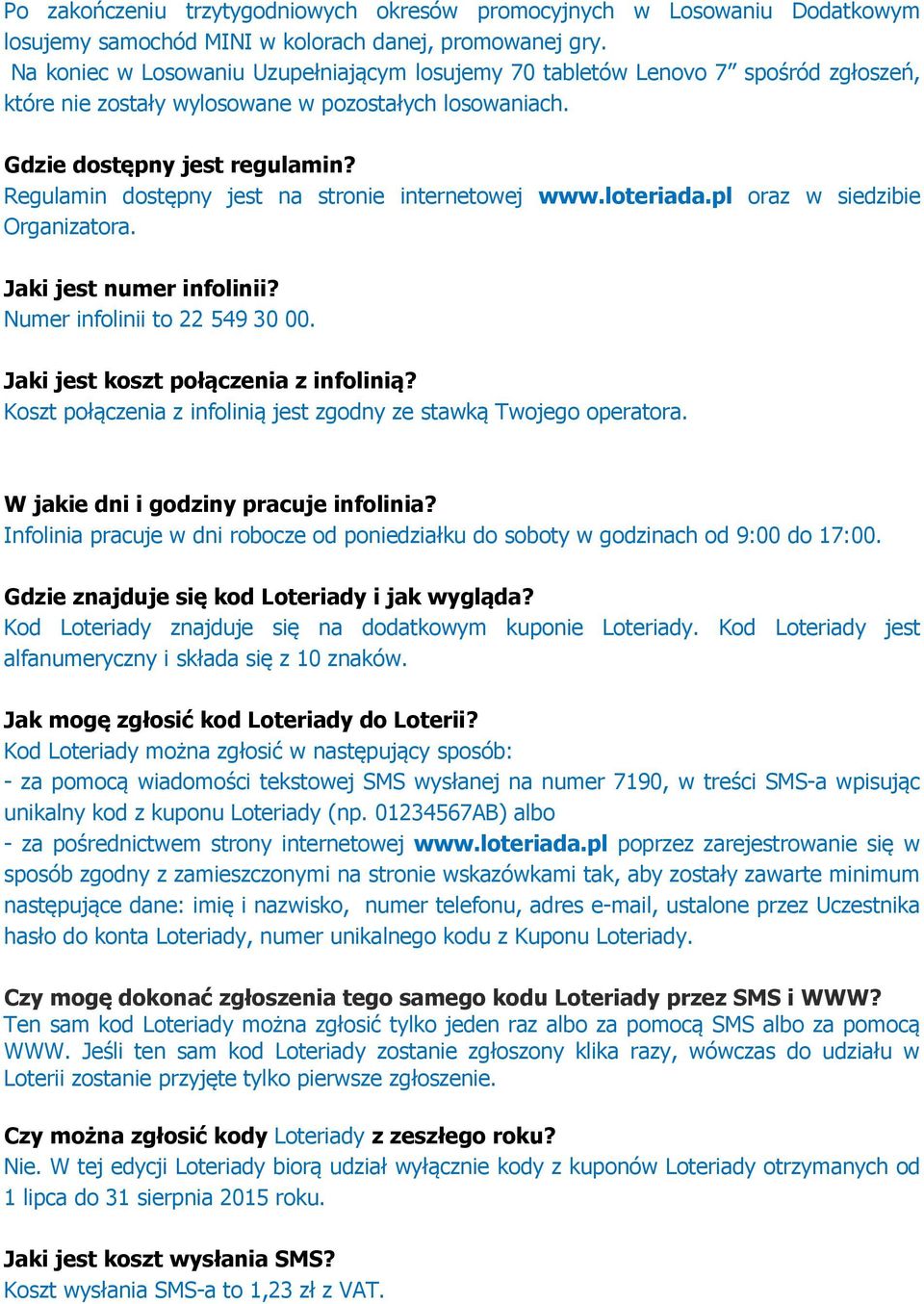 Regulamin dostępny jest na stronie internetowej www.loteriada.pl oraz w siedzibie Organizatora. Jaki jest numer infolinii? Numer infolinii to 22 549 30 00. Jaki jest koszt połączenia z infolinią?