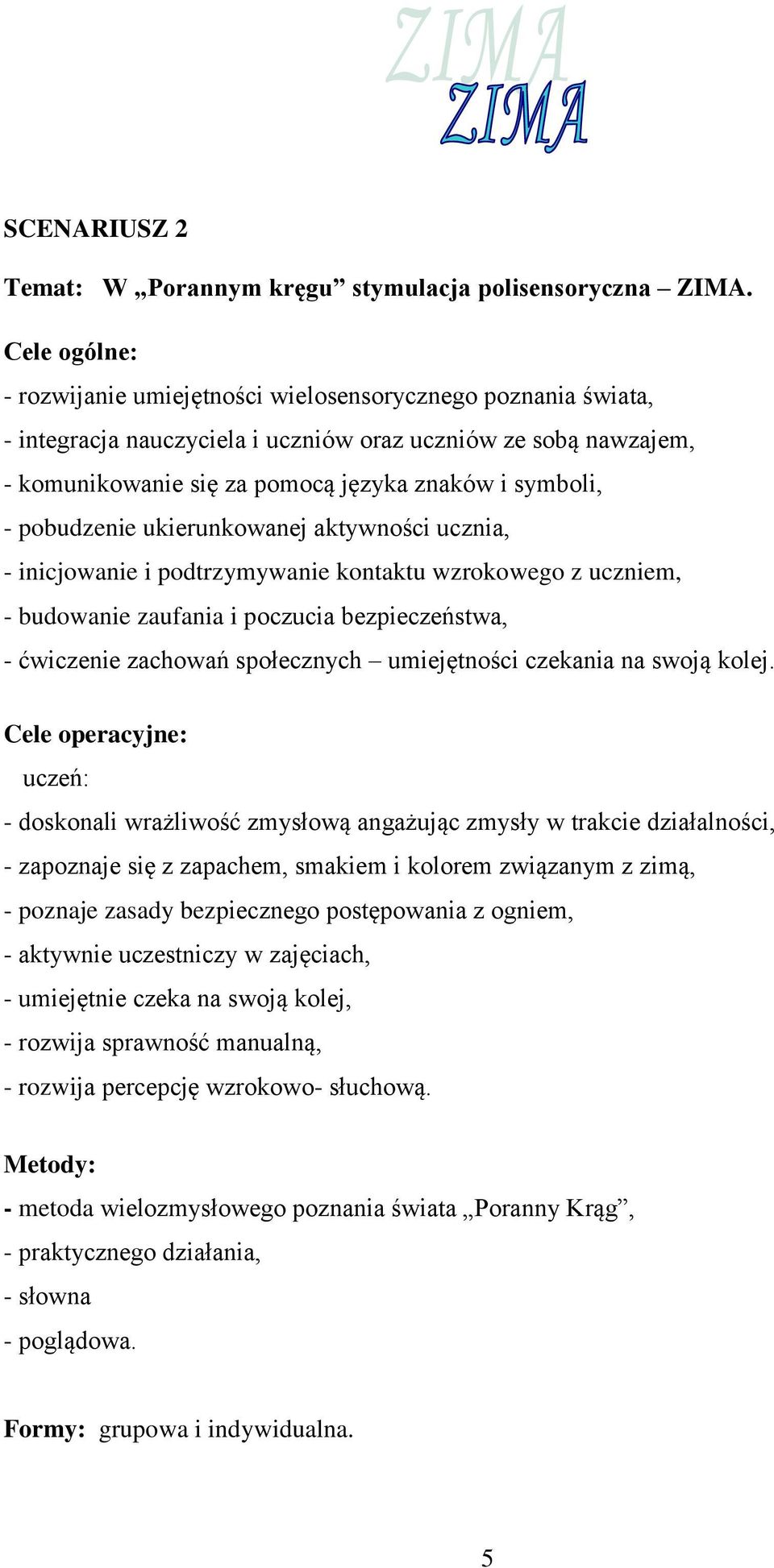 pobudzenie ukierunkowanej aktywności ucznia, - inicjowanie i podtrzymywanie kontaktu wzrokowego z uczniem, - budowanie zaufania i poczucia bezpieczeństwa, - ćwiczenie zachowań społecznych