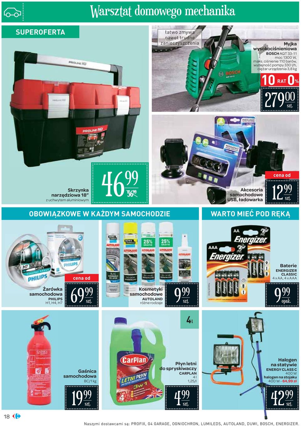 OBOWIĄZKOWE W KAŻDYM SAMOCHODZIE WARTO MIEĆ POD RĘKĄ Baterie ENERGIZER CLASSIC 4 x AA, 4 x AAA Żarówka samochodowa PHILIPS H1, H4, H7 69 Kosmetyki samochodowe AUTOLAND 9 9 opak.