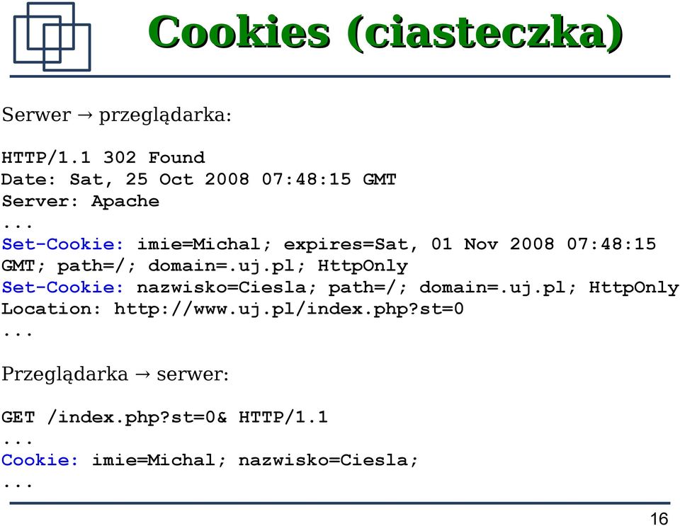 .. Set-Cookie: imie=michal; expires=sat, 01 Nov 2008 07:48:15 GMT; path=/; domain=.uj.