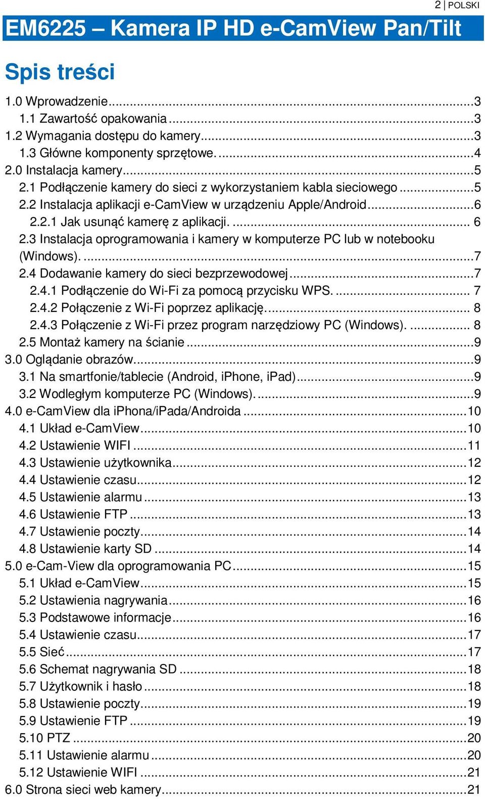 ... 6 2.3 Instalacja oprogramowania i kamery w komputerze PC lub w notebooku (Windows).... 7 2.4 Dodawanie kamery do sieci bezprzewodowej... 7 2.4.1 Podłączenie do Wi-Fi za pomocą przycisku WPS.... 7 2.4.2 Połączenie z Wi-Fi poprzez aplikację.