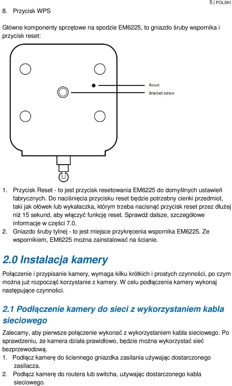 Do naciśnięcia przycisku reset będzie potrzebny cienki przedmiot, taki jak ołówek lub wykałaczka, którym trzeba nacisnąć przycisk reset przez dłużej niż 15 sekund, aby włączyć funkcję reset.