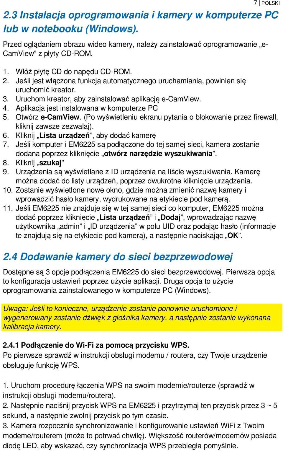 Aplikacja jest instalowana w komputerze PC 5. Otwórz e-camview. (Po wyświetleniu ekranu pytania o blokowanie przez firewall, kliknij zawsze zezwalaj). 6. Kliknij Lista urządzeń, aby dodać kamerę 7.