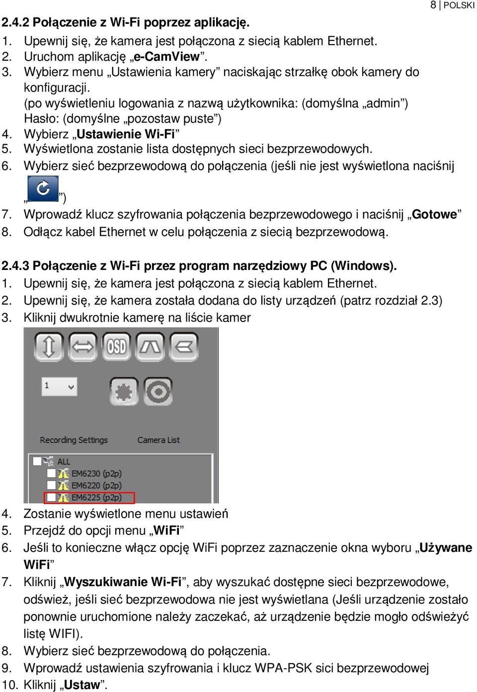 Wybierz Ustawienie Wi-Fi 5. Wyświetlona zostanie lista dostępnych sieci bezprzewodowych. 6. Wybierz sieć bezprzewodową do połączenia (jeśli nie jest wyświetlona naciśnij ) 7.