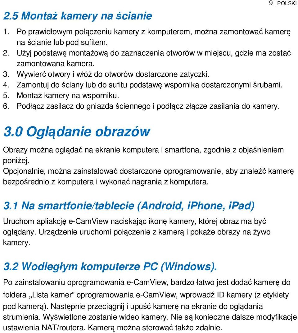 Zamontuj do ściany lub do sufitu podstawę wspornika dostarczonymi śrubami. 5. Montaż kamery na wsporniku. 6. Podłącz zasilacz do gniazda ściennego i podłącz złącze zasilania do kamery. 3.