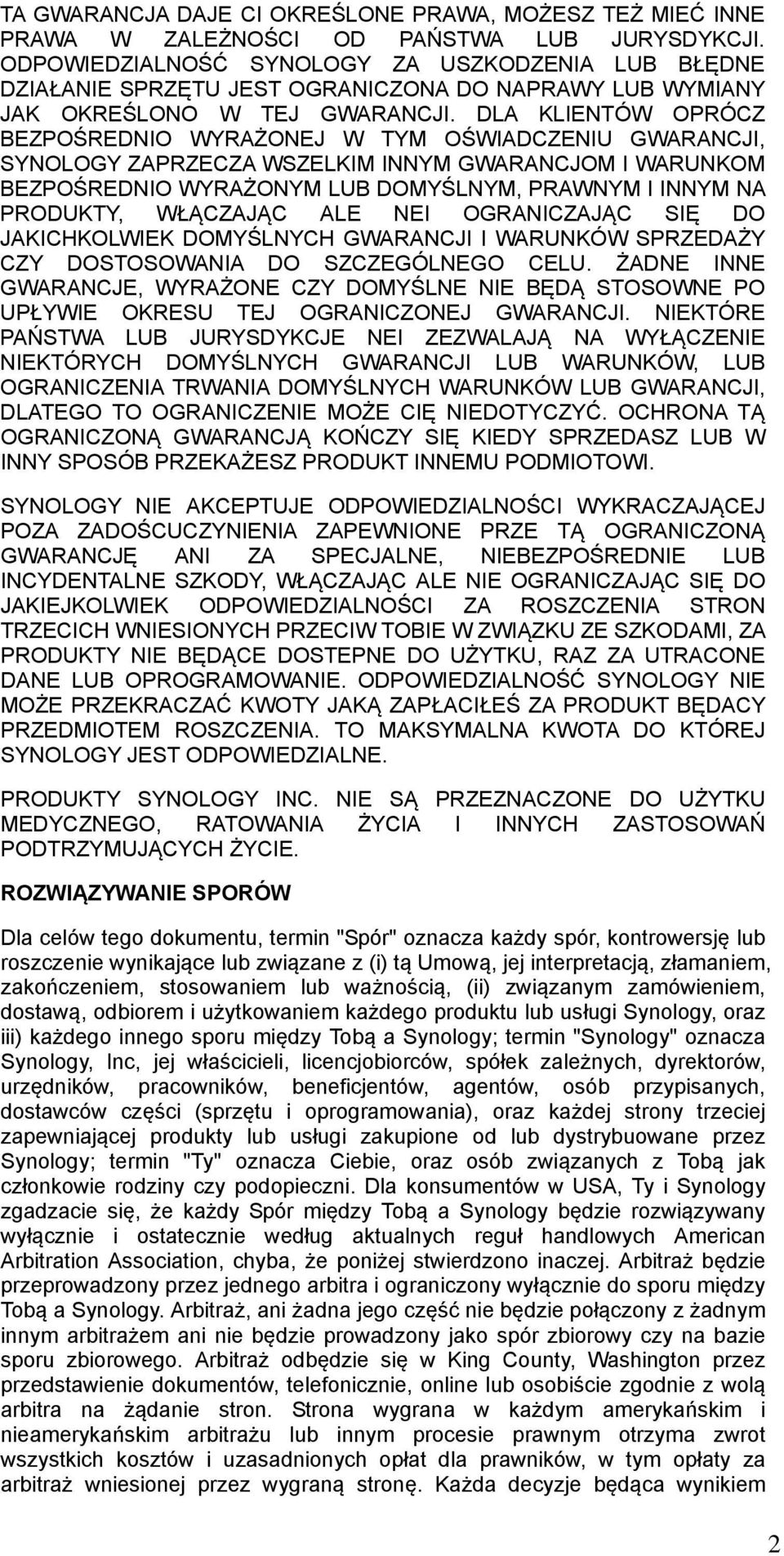 DLA KLIENTÓW OPRÓCZ BEZPOŚREDNIO WYRAŻONEJ W TYM OŚWIADCZENIU GWARANCJI, SYNOLOGY ZAPRZECZA WSZELKIM INNYM GWARANCJOM I WARUNKOM BEZPOŚREDNIO WYRAŻONYM LUB DOMYŚLNYM, PRAWNYM I INNYM NA PRODUKTY,