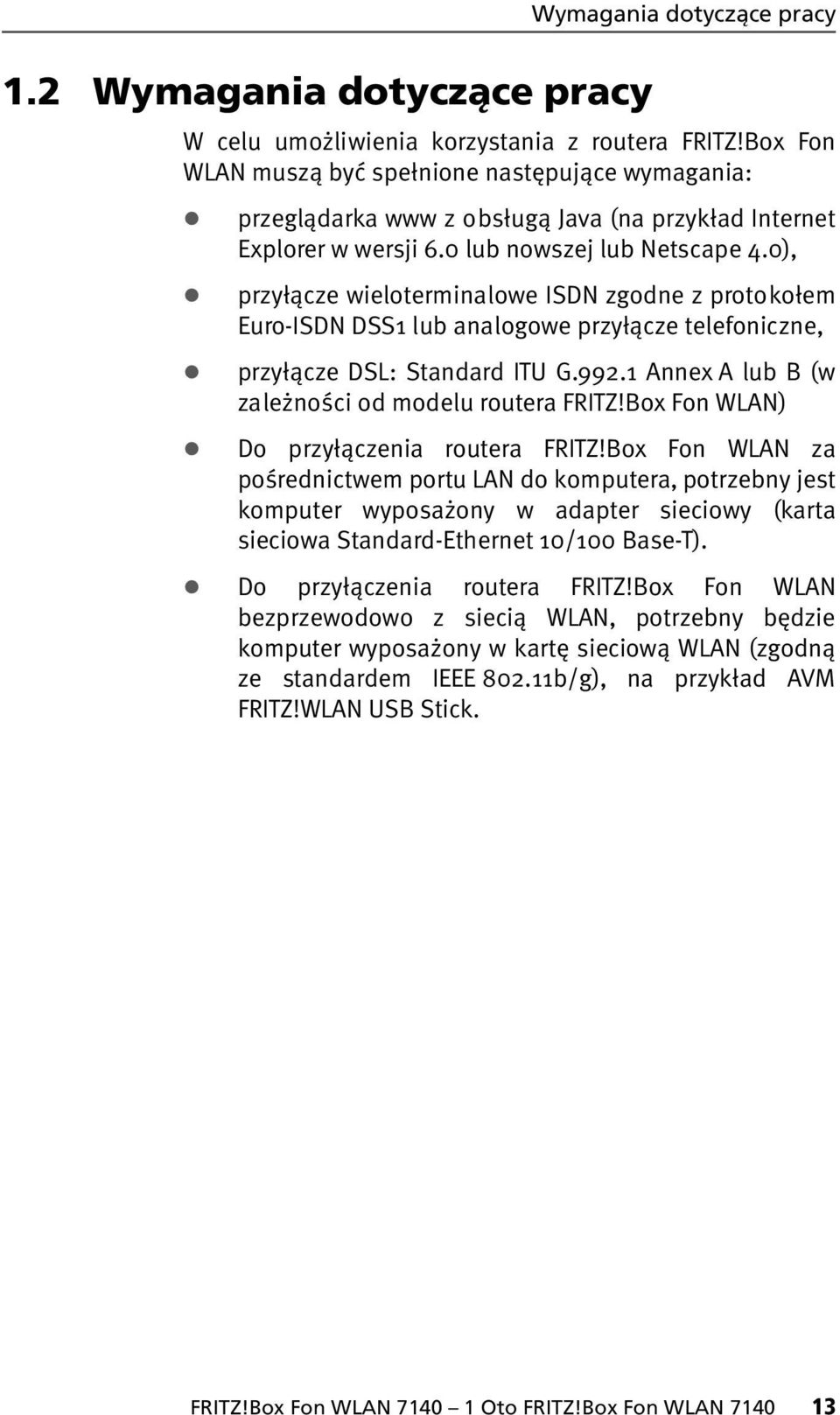 0), przyłącze wieloterminalowe ISDN zgodne z protokołem Euro-ISDN DSS1 lub analogowe przyłącze telefoniczne, przyłącze DSL: Standard ITU G.992.1 Annex A lub B (w zależności od modelu routera FRITZ!