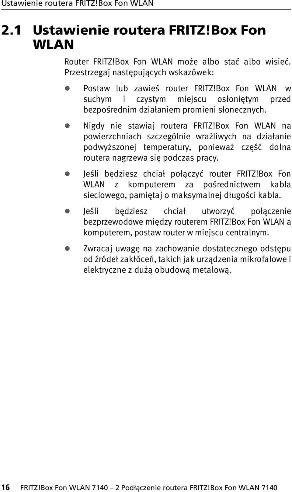 Nigdy nie stawiaj routera FRITZ!Box Fon WLAN na powierzchniach szczególnie wrażliwych na działanie podwyższonej temperatury, ponieważ część dolna routera nagrzewa się podczas pracy.