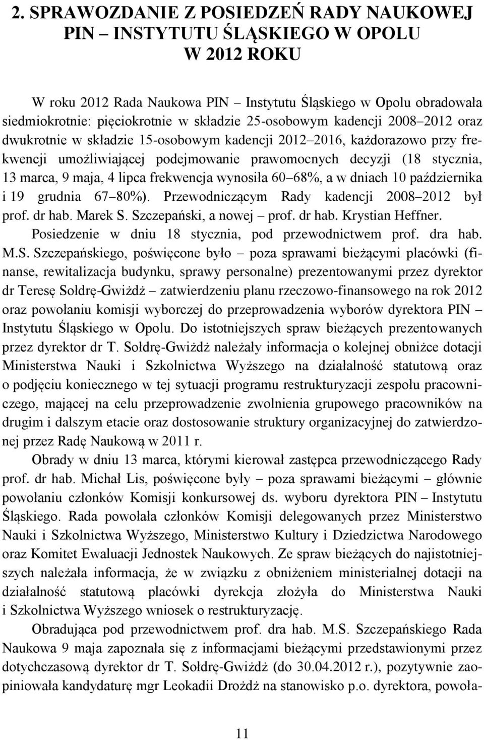 4 lipca frekwencja wynosiła 60 68%, a w dniach 10 października i 19 grudnia 67 80%). Przewodniczącym Rady kadencji 2008 2012 był prof. dr hab. Marek S. Szczepański, a nowej prof. dr hab. Krystian Heffner.