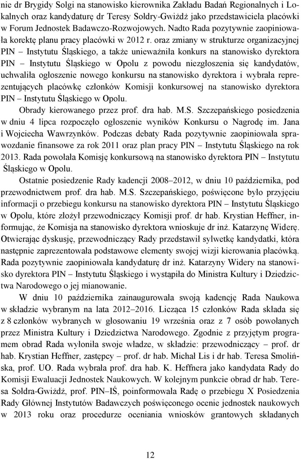 oraz zmiany w strukturze organizacyjnej PIN Instytutu Śląskiego, a także unieważniła konkurs na stanowisko dyrektora PIN Instytutu Śląskiego w Opolu z powodu niezgłoszenia się kandydatów, uchwaliła