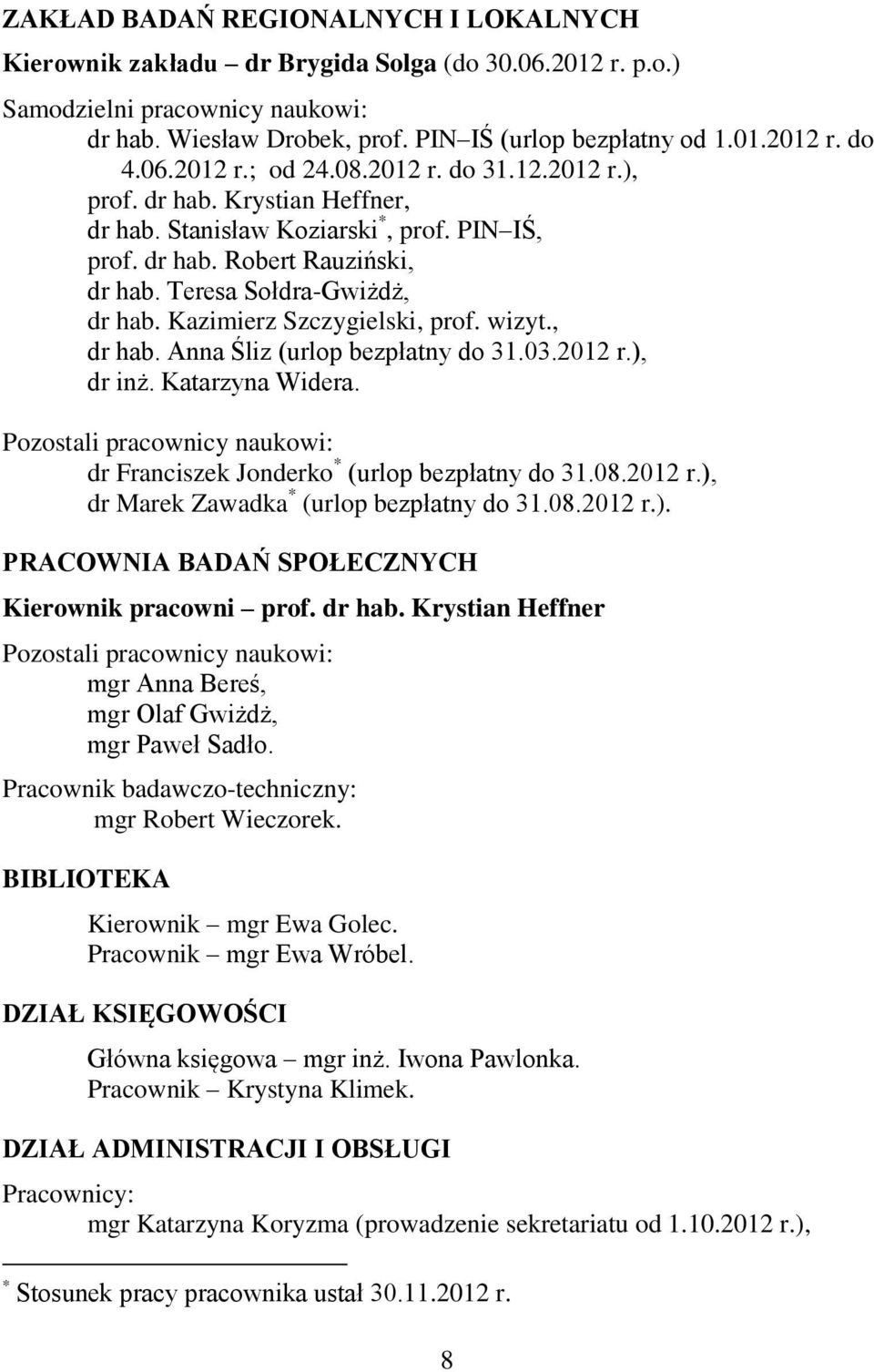 Kazimierz Szczygielski, prof. wizyt., dr hab. Anna Śliz (urlop bezpłatny do 31.03.2012 r.), dr inż. Katarzyna Widera. Pozostali pracownicy naukowi: dr Franciszek Jonderko * (urlop bezpłatny do 31.08.