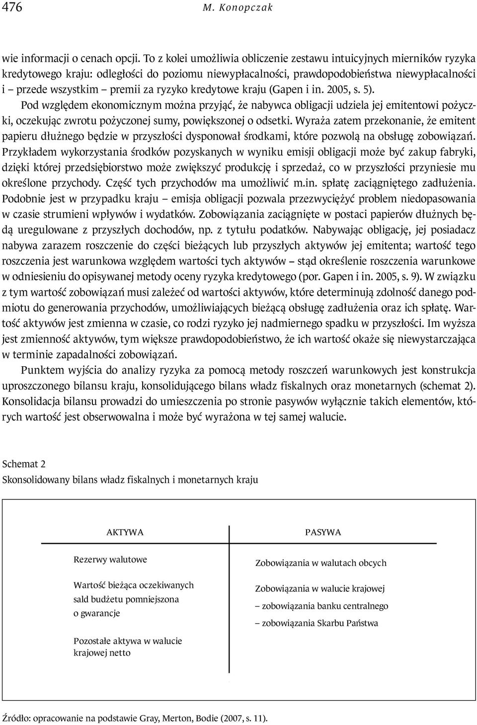 kredyowe kraju Gapen i in. 005, s. 5. Pod względem ekonomicznym można przyjąć, że nabywca obligacji udziela jej emienowi pożyczki, oczekując zwrou pożyczonej sumy, powiększonej o odseki.