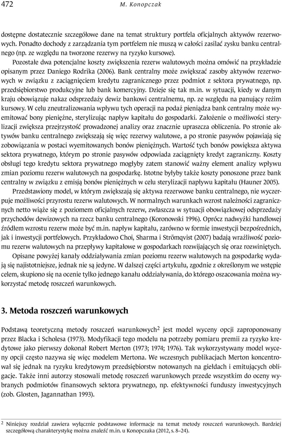 Bank cenralny może zwiększać zasoby akywów rezerwowych w związku z zaciągnięciem kredyu zagranicznego przez podmio z sekora prywanego, np. przedsiębiorswo produkcyjne lub bank komercyjny.
