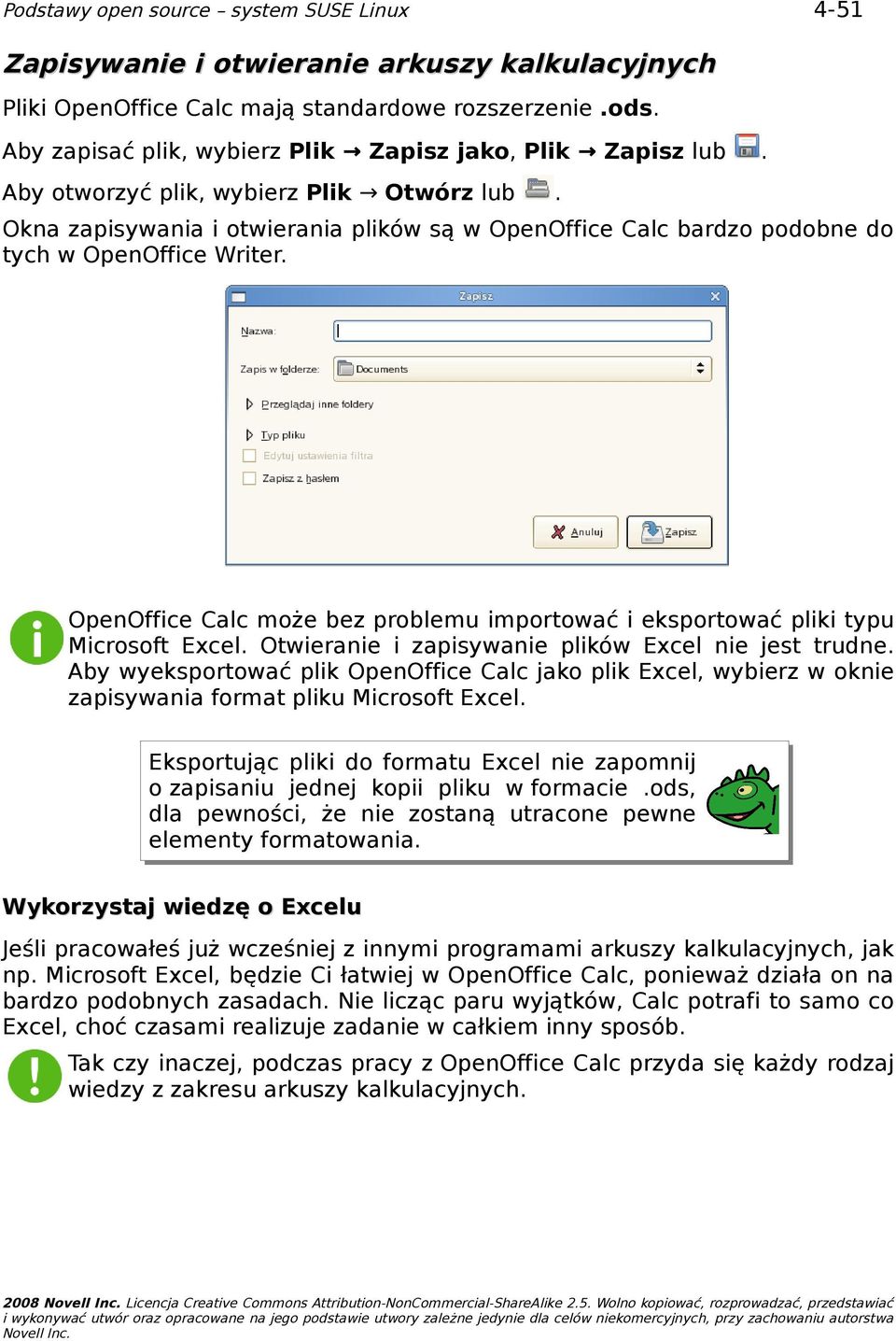 . Okna zapisywania i otwierania plików są w OpenOffice Calc bardzo podobne do tych w OpenOffice Writer. OpenOffice Calc może bez problemu importować i eksportować pliki typu Microsoft Excel.