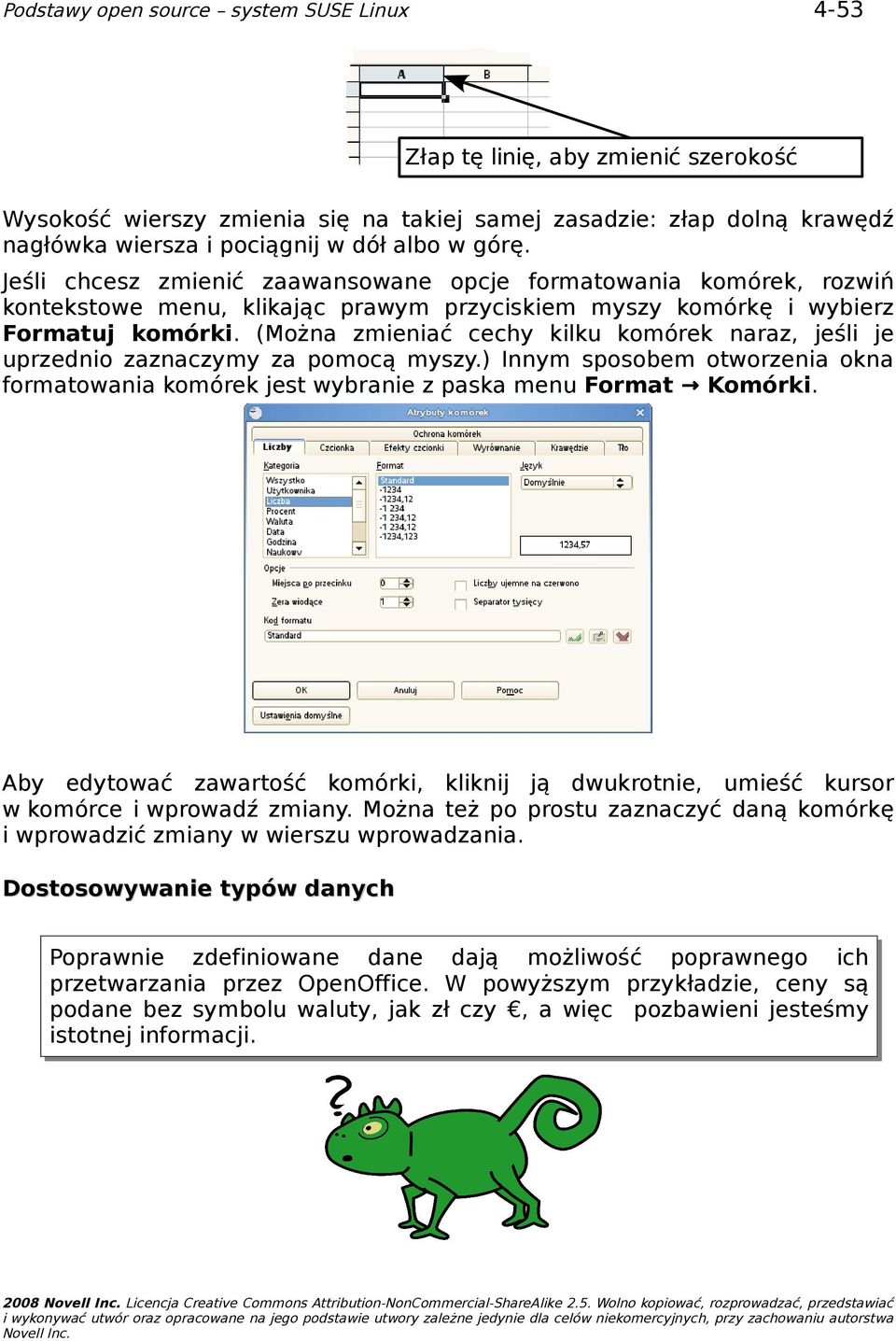 (Można zmieniać cechy kilku komórek naraz, jeśli je uprzednio zaznaczymy za pomocą myszy.) Innym sposobem otworzenia okna formatowania komórek jest wybranie z paska menu Format Komórki.