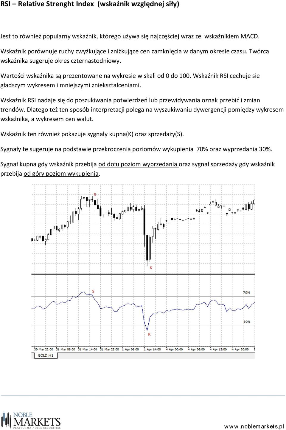 Wartości wskaźnika są prezentowane na wykresie w skali od 0 do 100. Wskaźnik RSI cechuje sie gładszym wykresem i mniejszymi zniekształceniami.