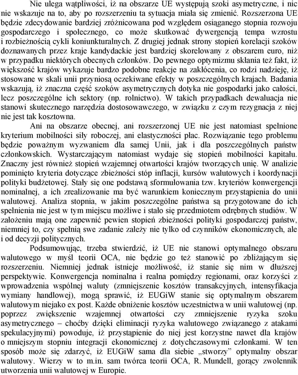 koniunkturalnych. Z drugiej jednak strony stopień korelacji szoków doznawanych przez kraje kandydackie jest bardziej skorelowany z obszarem euro, niż w przypadku niektórych obecnych członków.