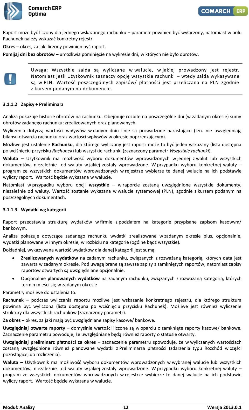 Natomiast jeśli Użytkownik zaznaczy opcję wszystkie rachunki wtedy salda wykazywane są w PLN. Wartość poszczególnych zapisów/ płatności jest przeliczana na PLN zgodnie z kursem podanym na dokumencie.