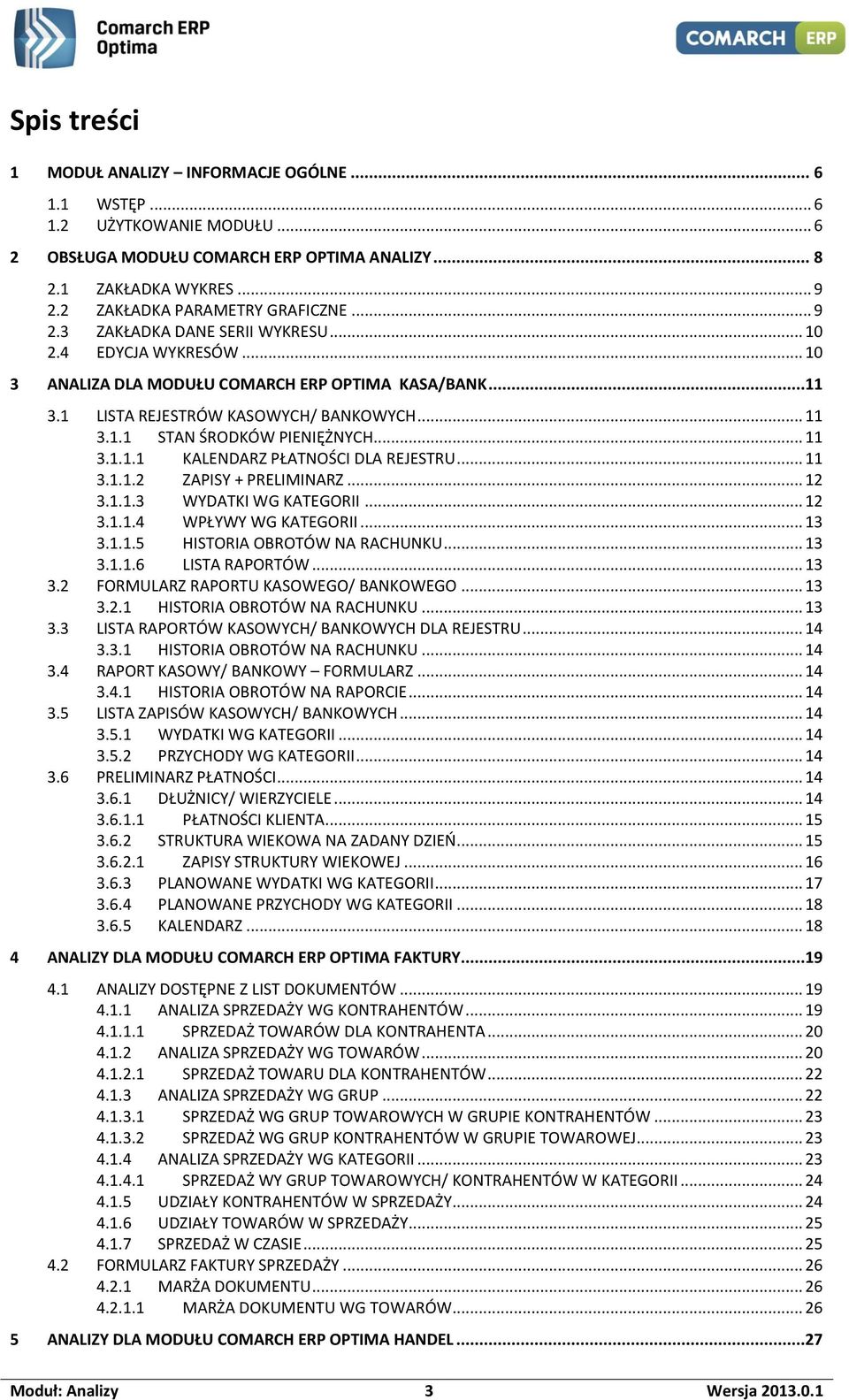 .. 11 3.1.1 STAN ŚRODKÓW PIENIĘŻNYCH... 11 3.1.1.1 KALENDARZ PŁATNOŚCI DLA REJESTRU... 11 3.1.1.2 ZAPISY + PRELIMINARZ... 12 3.1.1.3 WYDATKI WG KATEGORII... 12 3.1.1.4 WPŁYWY WG KATEGORII... 13 3.1.1.5 HISTORIA OBROTÓW NA RACHUNKU.