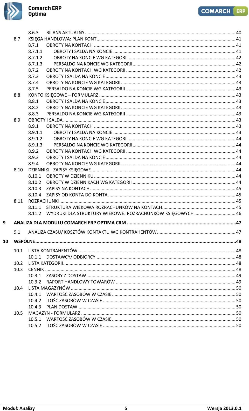 .. 43 8.8.1 OBROTY I SALDA NA KONCIE... 43 8.8.2 OBROTY NA KONCIE WG KATEGORII... 43 8.8.3 PERSALDO NA KONCIE WG KATEGORII... 43 8.9 OBROTY I SALDA... 43 8.9.1 OBROTY NA KONTACH... 43 8.9.1.1 OBROTY I SALDA NA KONCIE... 43 8.9.1.2 OBROTY NA KONCIE WG KATEGORII... 44 8.