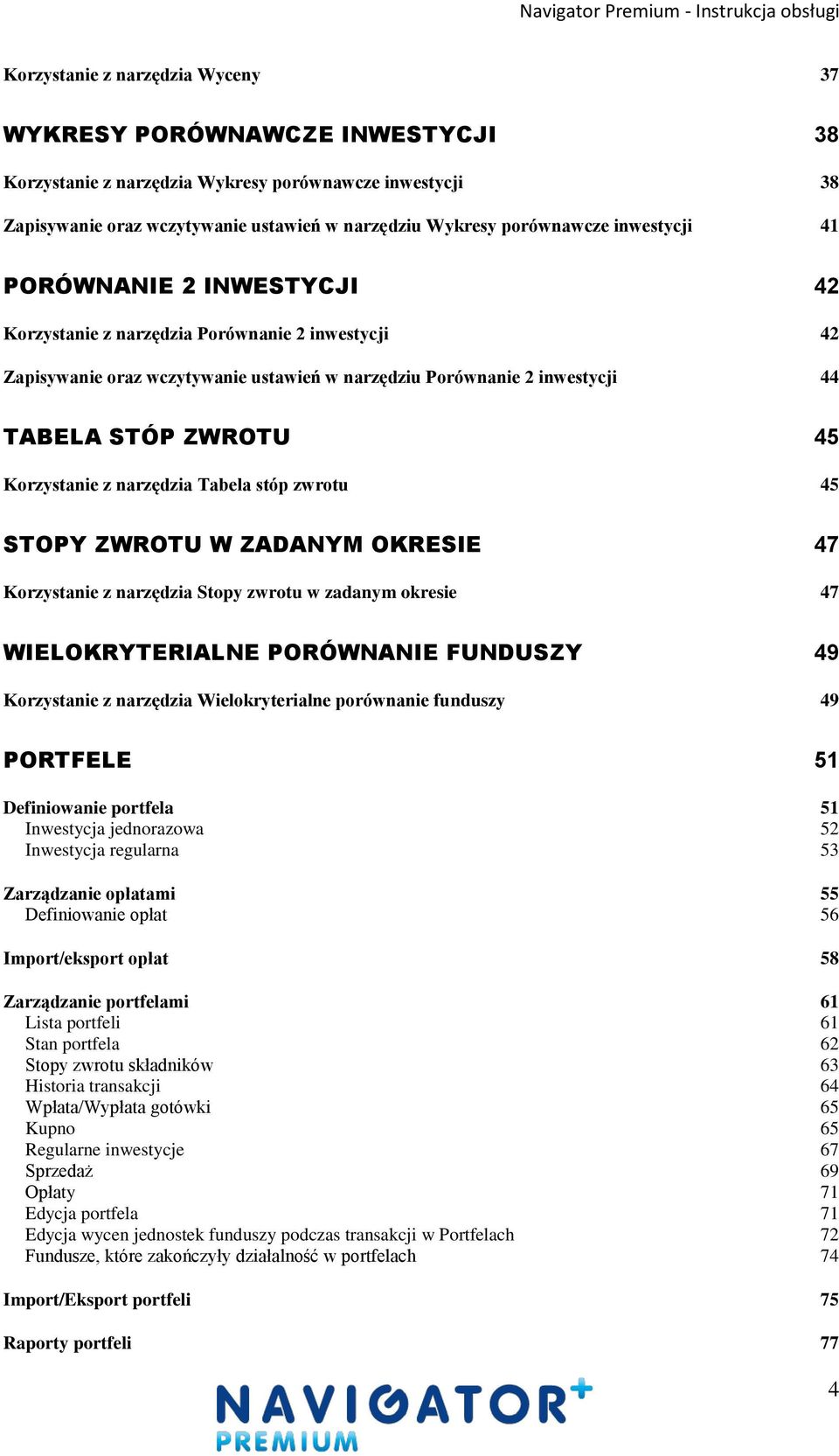 Korzystanie z narzędzia Tabela stóp zwrotu 45 STOPY ZWROTU W ZADANYM OKRESIE 47 Korzystanie z narzędzia Stopy zwrotu w zadanym okresie 47 WIELOKRYTERIALNE PORÓWNANIE FUNDUSZY 49 Korzystanie z