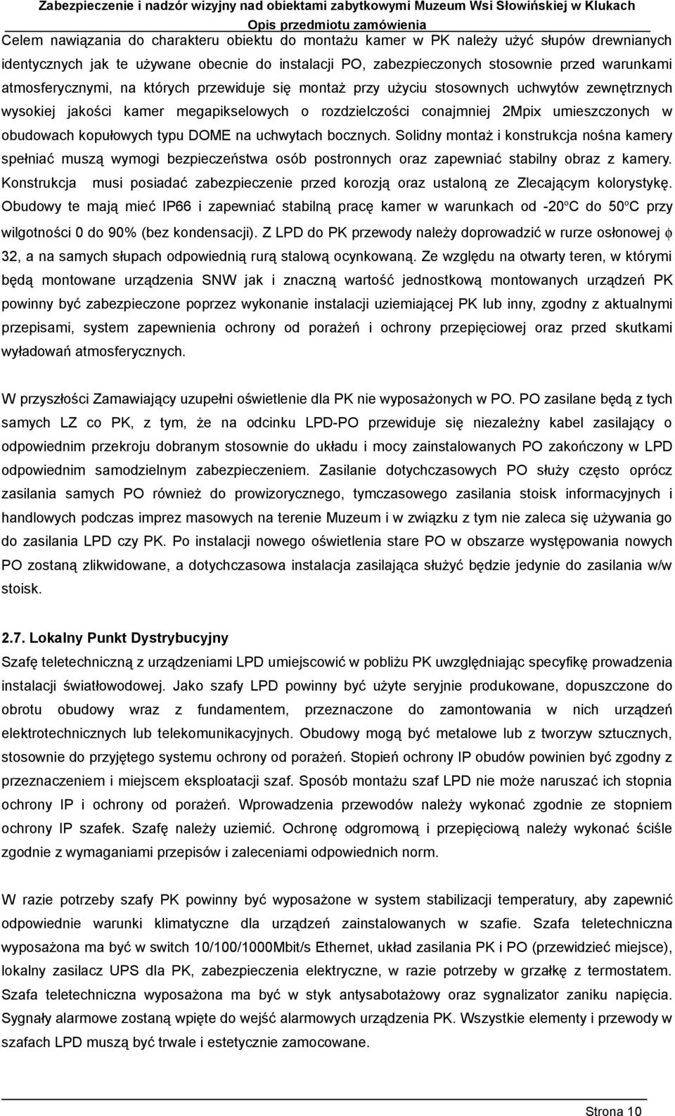 kopułowych typu DOME na uchwytach bocznych. Solidny montaż i konstrukcja nośna kamery spełniać muszą wymogi bezpieczeństwa osób postronnych oraz zapewniać stabilny obraz z kamery.