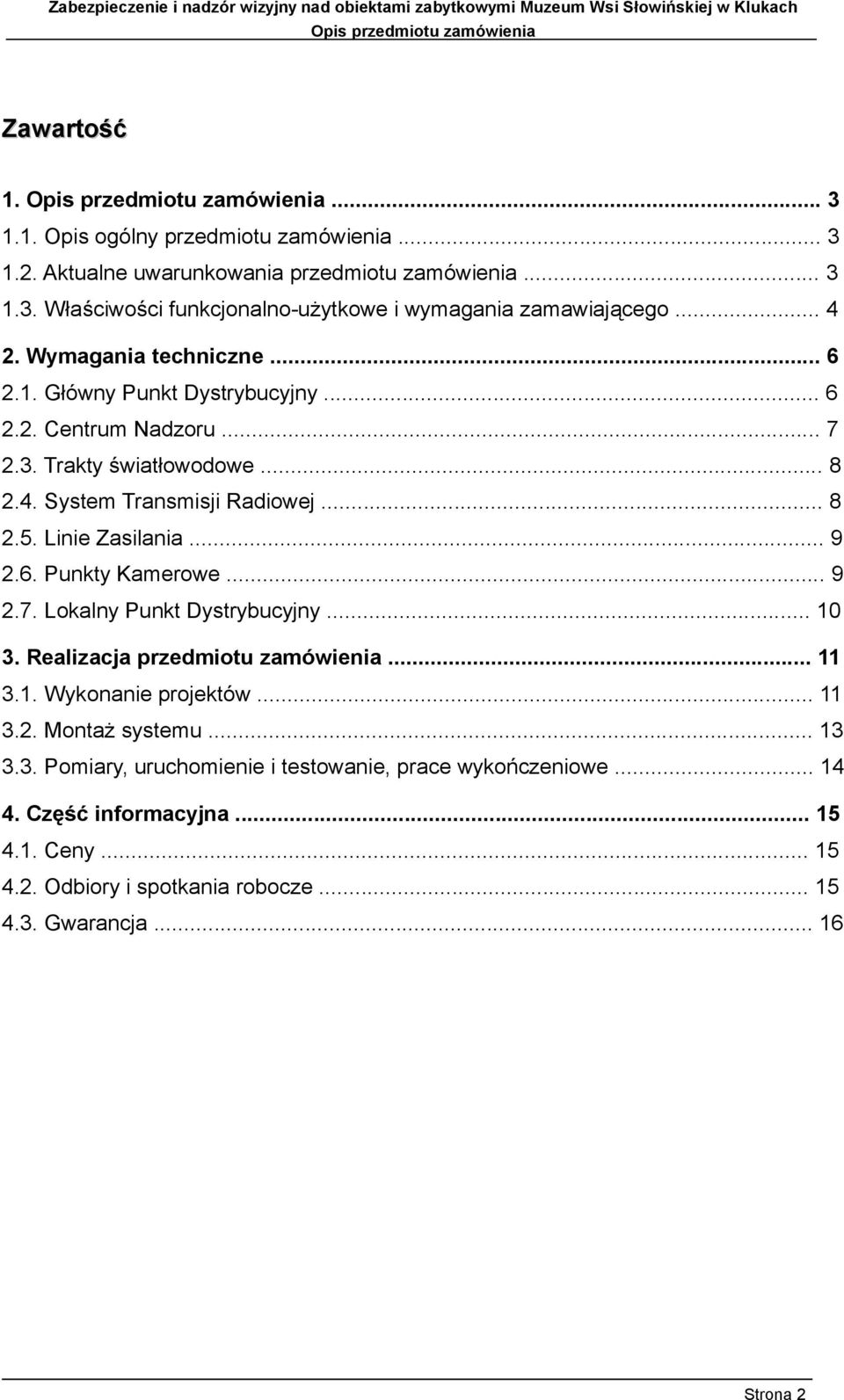 Linie Zasilania... 9 2.6. Punkty Kamerowe... 9 2.7. Lokalny Punkt Dystrybucyjny... 10 3. Realizacja przedmiotu zamówienia... 11 3.1. Wykonanie projektów... 11 3.2. Montaż systemu.