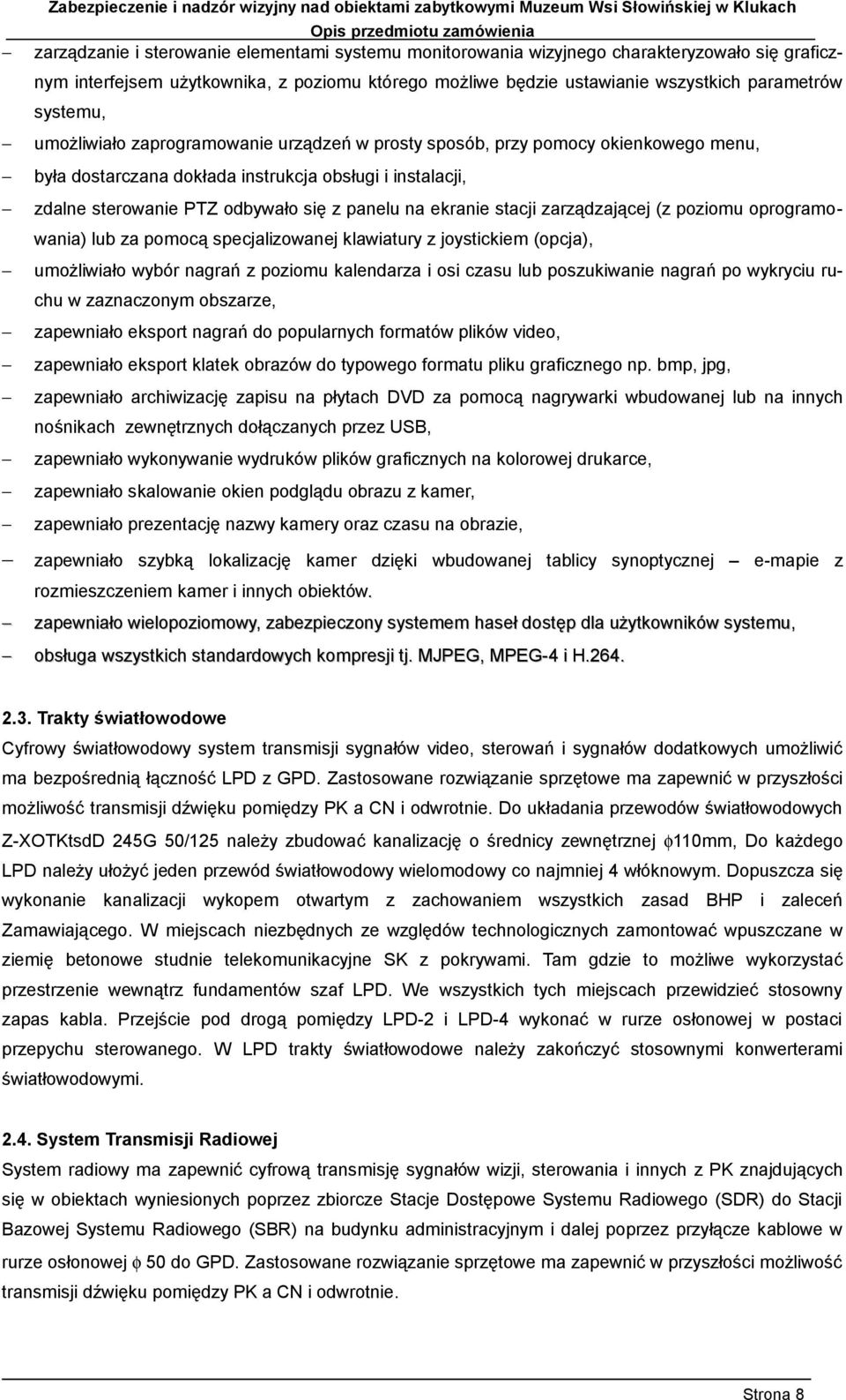 dostarczana dokłada instrukcja obsługi i instalacji, zdalne sterowanie PTZ odbywało się z panelu na ekranie stacji zarządzającej (z poziomu oprogramowania) lub za pomocą specjalizowanej klawiatury z