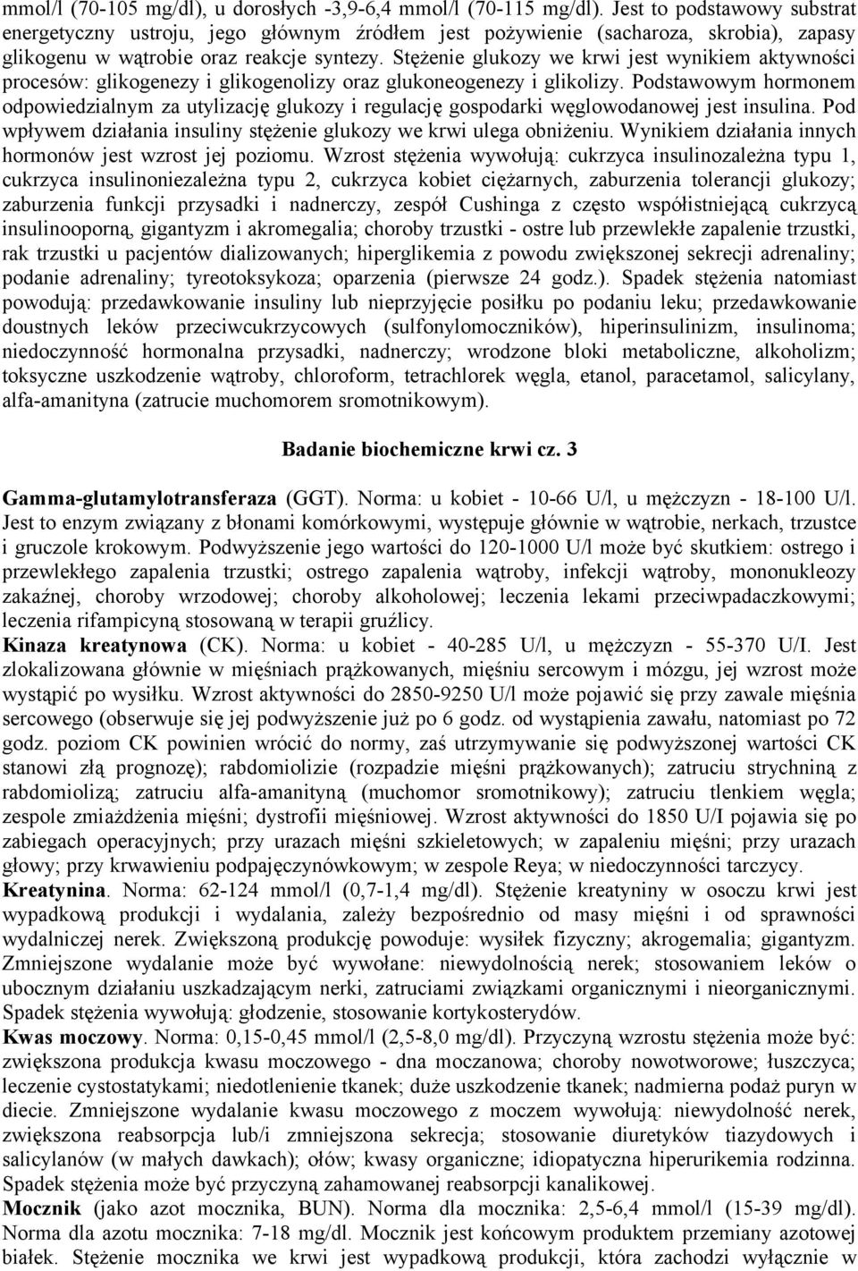 Stężenie glukozy we krwi jest wynikiem aktywności procesów: glikogenezy i glikogenolizy oraz glukoneogenezy i glikolizy.