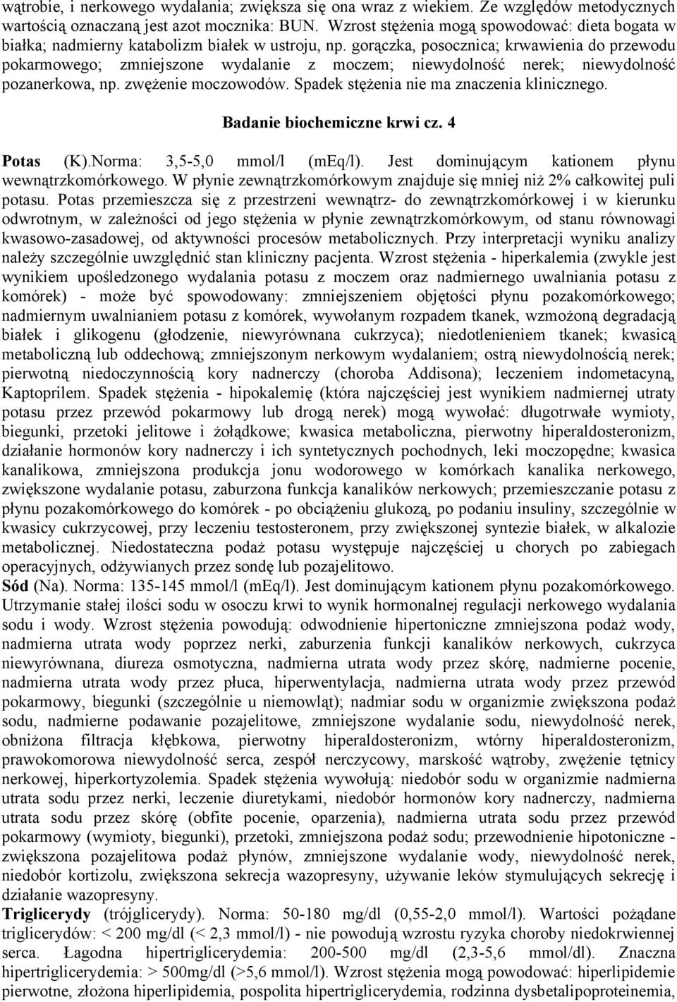 gorączka, posocznica; krwawienia do przewodu pokarmowego; zmniejszone wydalanie z moczem; niewydolność nerek; niewydolność pozanerkowa, np. zwężenie moczowodów.