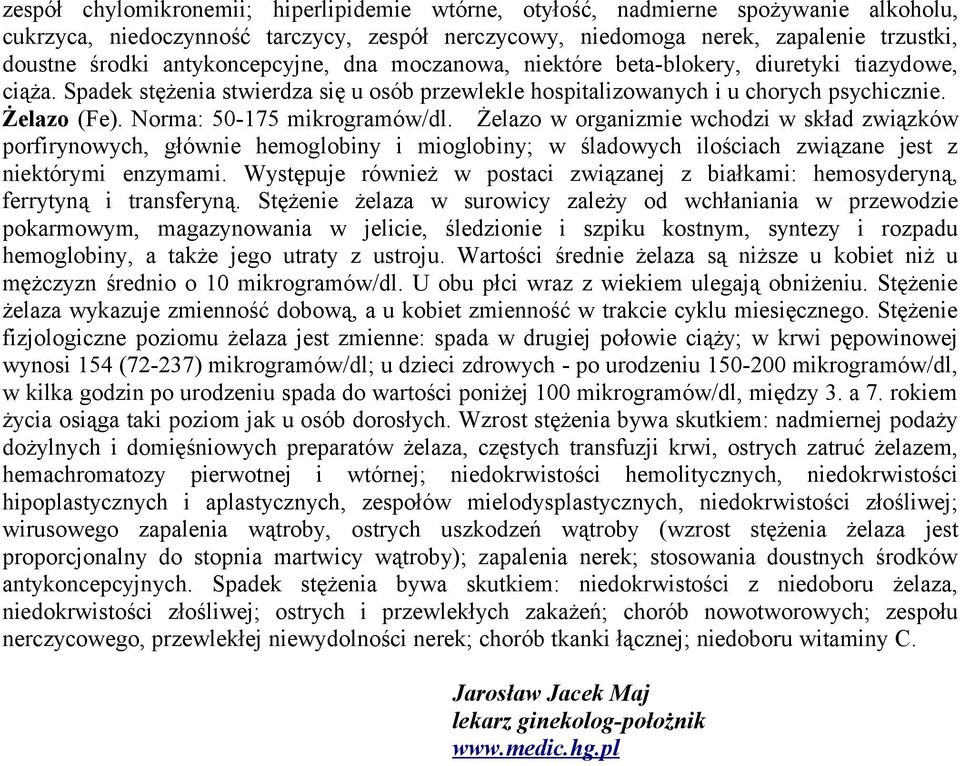 Norma: 50-175 mikrogramów/dl. Żelazo w organizmie wchodzi w skład związków porfirynowych, głównie hemoglobiny i mioglobiny; w śladowych ilościach związane jest z niektórymi enzymami.
