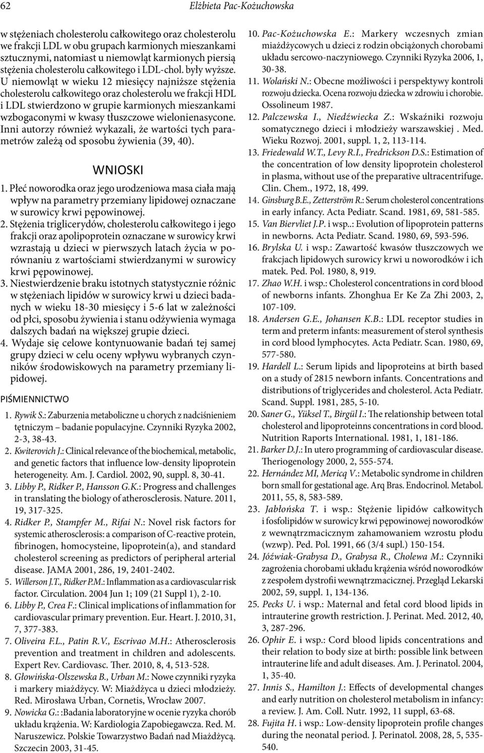 U niemowląt w wieku 12 miesięcy najniższe stężenia cholesterolu całkowitego oraz cholesterolu we frakcji HDL i LDL stwierdzono w grupie karmionych mieszankami wzbogaconymi w kwasy tłuszczowe