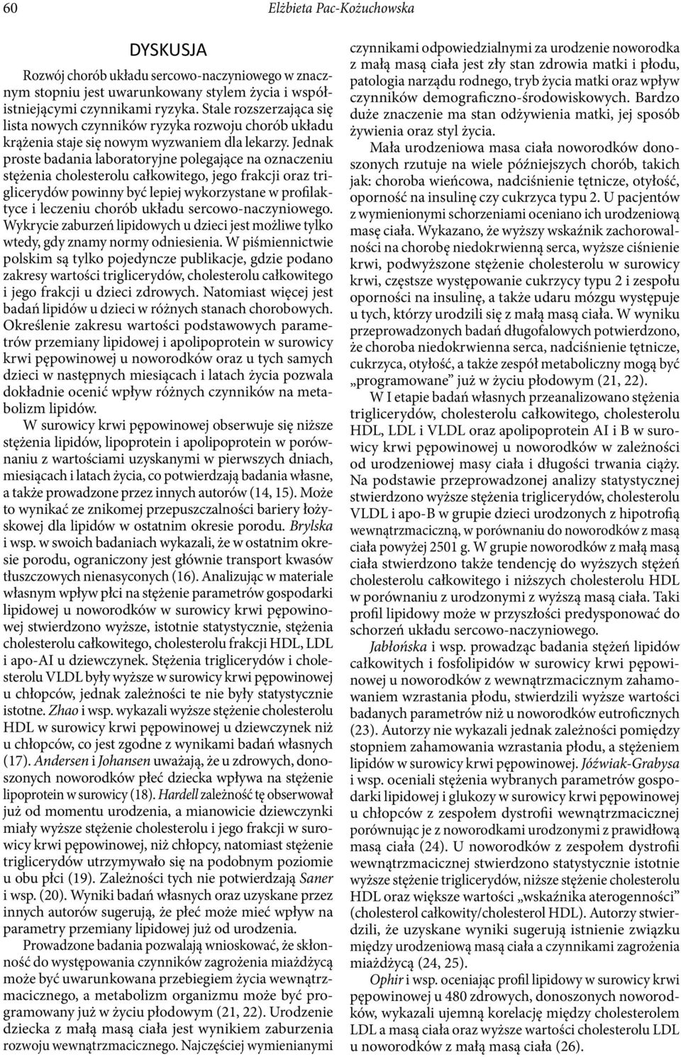Jednak proste badania laboratoryjne polegające na oznaczeniu stężenia cholesterolu całkowitego, jego frakcji oraz triglicerydów powinny być lepiej wykorzystane w profilaktyce i leczeniu chorób układu